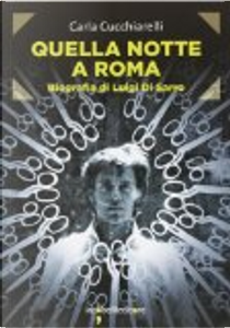 Quella notte a Roma. Biografia di Luigi Di Sarro by Carla Cucchiarelli