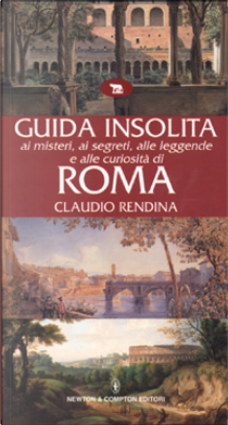Guida insolita ai misteri, ai segreti, alle leggende e alle curiosita di Roma by Claudio Rendina