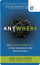Anywhere: How Global Connectivity Is Revolutionizing the Way We Do Business by Emily Nagle Green