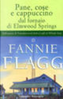 Pane, cose e cappuccino dal fornaio di Elmwood Springs by Fannie Flagg