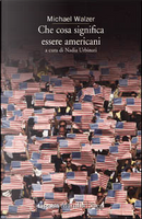 Che cosa significa essere americani by Michael Walzer