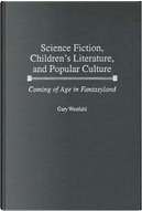 Science Fiction, Children's Literature and Popular Culture by Gary Westfahl