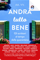 Andrà tutto bene by Alessia Gazzola, Alice Basso, Andrea Vitali, Anna Dalton, Antonella Frontani, Barbara Bellomo, Caterina Bonvicini, Clara Sánchez, Cristina Caboni, Donato Carrisi, Elisabetta Gnone, Enrico Galiano, Federica Bosco, Florence Noiville, Gianni Biondillo, Giuseppe Festa, Hans Tuzzi, Ilaria Tuti, Jhumpa Lahiri, Marco Buticchi, Marco Vichi, Massimo Gramellini, Ritanna Armeni, Silvia Truzzi, Stefania Auci Andrà tutto bene by Alessia Gazzola, Alice Basso, Andrea Vitali, Anna Dalton, Antonella Frontani, Barbara Bellomo, Caterina Bonvicini, Clara Sánchez, Cristina Caboni, Donato Carrisi, Elisabetta Gnone, Enrico Galiano, Federica Bosco, Florence Noiville, Gianni Biondillo, Giuseppe Festa, Hans Tuzzi, Ilaria Tuti, Jhumpa Lahiri, Marco Buticchi, Marco Vichi, Massimo Gramellini, Ritanna Armeni, Silvia Truzzi, Stefania Auci