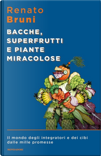 Bacche, superfrutti e piante miracolose by Renato Bruni
