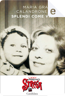 Splendi come vita by Maria Grazia Calandrone
