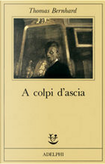 A colpi d'ascia by Thomas Bernhard