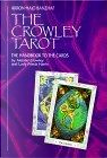 The Crowley Tarot by Akron, Akron/ Banzhaf, Aleister/ Harris, Aleister Crowley, Christine M. (TRN)/ Crowley, Frieda, Frieda Harris, Hajo/ Grimm, Hajo Banzhaf