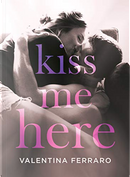 Kiss Me Here by Valentina Ferraro