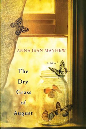 The Dry Grass of August by Anna Jean Mayhew