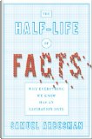 The Half-Life of Facts by Samuel Arbesman