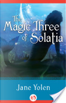 The Magic Three of Solatia by Jane Yolen