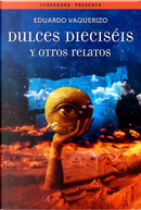 Dulces dieciséis y otros relatos by Eduardo Vaquerizo