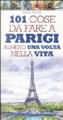 101 cose da fare a Parigi almeno una volta nella vita by Sabina Ciminari