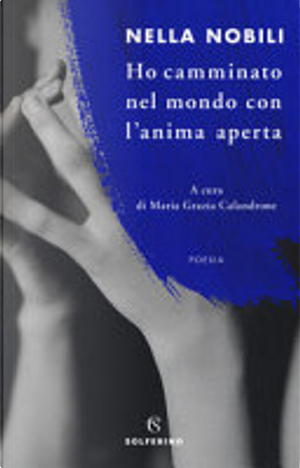 Ho camminato nel mondo con l'anima aperta by Nella Nobili