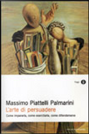 L'arte di persuadere by Massimo Piattelli Palmarini