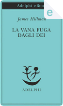 La vana fuga dagli Dei by James Hillman