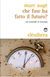 Che fine ha fatto il futuro? by Marc Auge