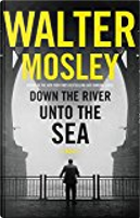 Down the River unto the Sea by Walter Mosley