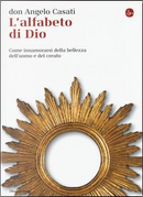 L'alfabeto di Dio. Come innamorarsi della bellezza dell'uomo e del creato by Angelo Casati