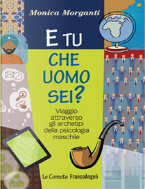 E tu che uomo sei? Viaggio attraverso gli archetipi della psicologia maschile by Monica Morganti