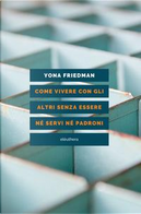 Come vivere con gli altri senza essere né servi né padroni by Yona Friedman