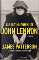 Gli ultimi giorni di John Lennon by Casey Sherman, Dave Wedge, James Patterson