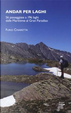 Andar per laghi. 56 passeggiate a 196 laghi dalle Marittime al Gran Paradiso by Furio Chiaretta
