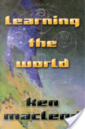 Learning the World by Ken MacLeod