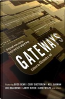 Gateways by Alex Eisenstein, Ben Bova, Brian Aldiss, Cory Doctorow, David Brin, Elisabeth Malartre, Frank M. Robinson, Gene Wolfe, Greg Bear, Gregory Benford, Harry Harrison, James Gunn, Jody Lynn Nye, Joe Haldeman, Larry Niven, Mike Resnick, Neil Gaiman, Phyllis Eisenstein, Sheri S. Tepper, Vernon Vinge Gateways by Alex Eisenstein, Ben Bova, Brian Aldiss, Cory Doctorow, David Brin, Elisabeth Malartre, Frank M. Robinson, Gene Wolfe, Greg Bear, Gregory Benford, Harry Harrison, James Gunn, Jody Lynn Nye, Joe Haldeman, Larry Niven, Mike Resnick, Neil Gaiman, Phyllis Eisenstein, Sheri S. Tepper, Vernon Vinge