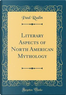 Literary Aspects of North American Mythology (Classic Reprint) by Paul Radin