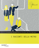 I racconti della metro by Alessandra Ponticelli, Andrea Angiolino, Andrea Santini, Angelo Marenzana, Bettina Bertalesi, Chiara Bertazzoni, Daniele Poletti, Enrico Luceri, Fabrizio Malfatti, Fabrizio Rolla, Fernando Fazzari, Francesco Matteuzzi, Gabriele Falcioni, Giacomo Miniussi, Giovanni Marchese, Graziano Braschi, Luca Battaglini, Massimiliano Maestrello, Matteo Polloni, Maurizio Pagnini, Moreno Burattini, Oscar Montani, Patrizia Debicke van der Noot, Sergio Calamandrei, Sergio Rilletti, Simone Braschi, Simone Galaurchi, Simone Togneri I racconti della metro by Alessandra Ponticelli, Andrea Angiolino, Andrea Santini, Angelo Marenzana, Bettina Bertalesi, Chiara Bertazzoni, Daniele Poletti, Enrico Luceri, Fabrizio Malfatti, Fabrizio Rolla, Fernando Fazzari, Francesco Matteuzzi, Gabriele Falcioni, Giacomo Miniussi, Giovanni Marchese, Graziano Braschi, Luca Battaglini, Massimiliano Maestrello, Matteo Polloni, Maurizio Pagnini, Moreno Burattini, Oscar Montani, Patrizia Debicke van der Noot, Sergio Calamandrei, Sergio Rilletti, Simone Braschi, Simone Galaurchi, Simone Togneri
