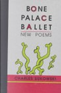 Bone Palace Ballet by Charles Bukowski