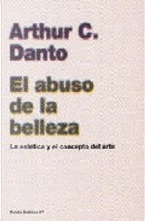El abuso de la belleza by Arthur C. Danto