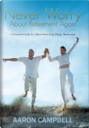 Never Worry About Retirement Again by Aaron Campbell