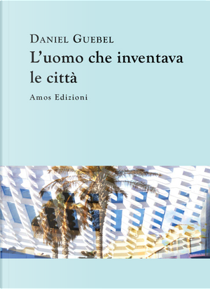 L'uomo che inventava le città by Daniel Guebel