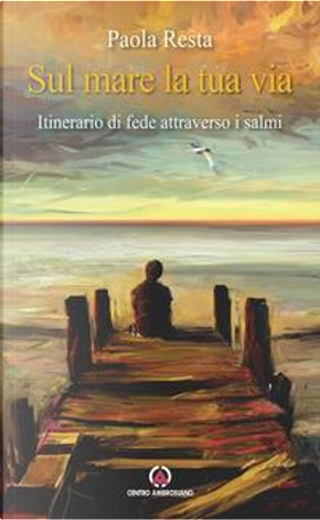 Sul mare la tua via. Itinerario di fede attraverso i Salmi by Paola Resta
