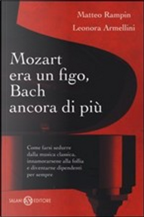 Mozart era un figo, Bach ancora di più by Leonora Armellini, Matteo Rampin