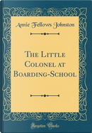 The Little Colonel at Boarding-School (Classic Reprint) by Annie Fellows Johnston