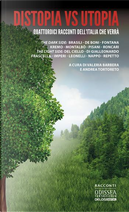 Distopia vs Utopia by Andrea Montalbò, Angelo Frascella, Beppe Roncari, Daniele Pisani, Davide De Boni, Fernando Nappo, Flavia Imperi, Giovanna Repetto, Lorenzo Fontana, Luca Di Gialleonardo, Luigi Brasili, Lukha B. Kremo, M.R. Del Ciello, Paolo C. Leonelli