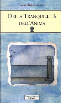 Della tranquillità dell'anima by Lucio Anneo Seneca