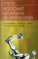 Nogomet od Arkana do Berlusconija by Franklin Foer