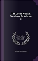 The Life of William Wordsworth, Volume 2 by William Angus Knight