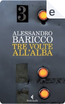 Tre volte all'alba by Alessandro Baricco