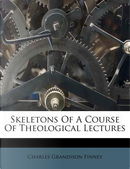 Skeletons of a Course of Theological Lectures by Charles G. Finney