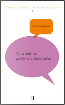 Caro sindaco, parliamo di biblioteche by Antonella Agnoli