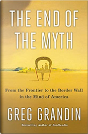 The End of the Myth by Greg Grandin The End of the Myth by Greg Grandin