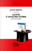 La vita è un'altra storia by John Barth
