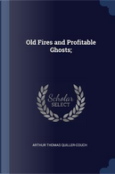Old Fires and Profitable Ghosts; by Arthur Thomas Quiller-Couch