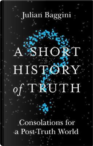 A Short History of Truth by Julian Baggini