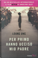 Per primo hanno ucciso mio padre by Loung Ung